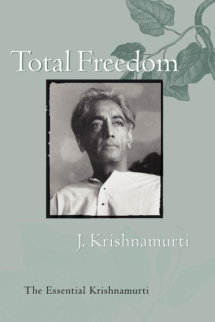 Item #35705 Total Freedom: The Essential Krishnamurti. Jiddu Krishnamurti