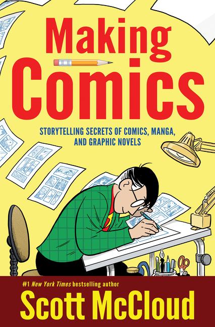 Item #82464 Making Comics: Storytelling Secrets of Comics, Manga and Graphic Novels. Scott McCloud