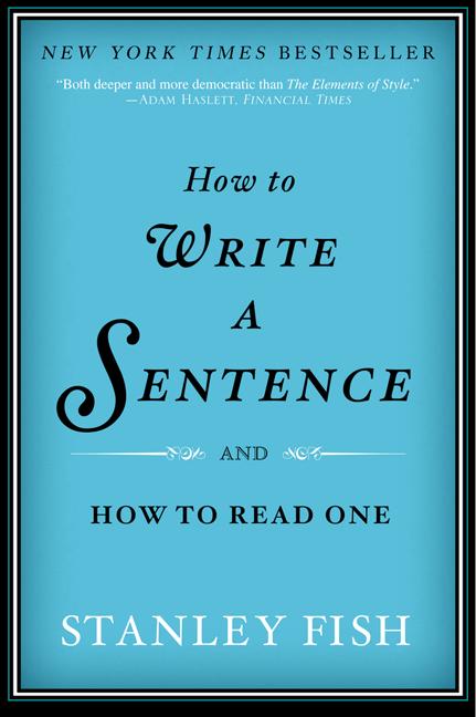 Item #31136 How to Write a Sentence: And How to Read One. Stanley Fish