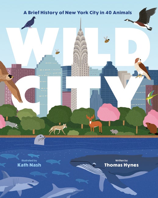 Item #57796 Wild City: A Brief History of New York City in 40 Animals. Thomas Hynes.