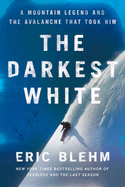 Item #142551 The Darkest White: A Mountain Legend and the Avalanche That Took Him. Eric Blehm