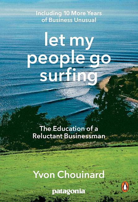 Item #46641 Let My People Go Surfing: The Education of a Reluctant Businessman--Including 10 More Years of Business Unusual. Yvon Chouinard.