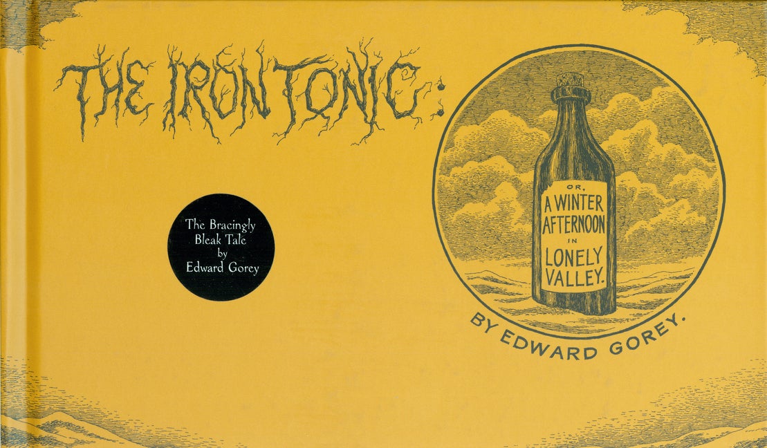 Item #33573 The Iron Tonic: Or, A Winter Afternoon in Lonely Valley. Edward Gorey