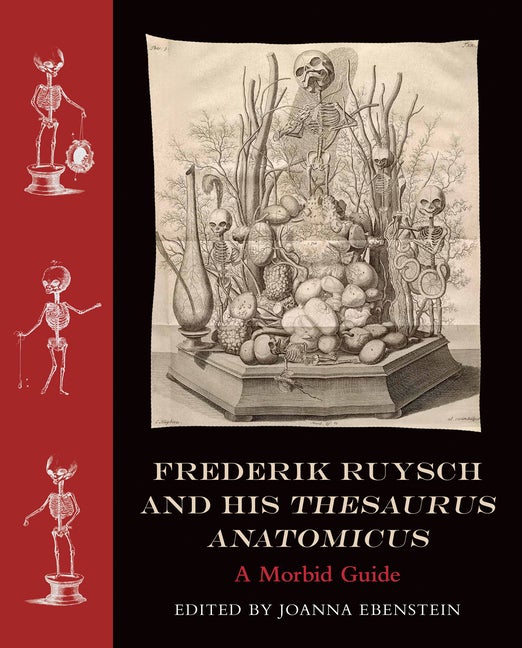 Item #83937 Frederik Ruysch and His Thesaurus Anatomicus. Joanna Ebenstein