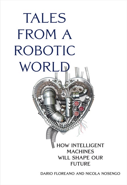 Item #84371 Tales from a Robotic World. Dario Floreano, Nicola, Nosengo
