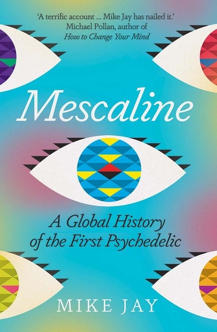 Item #59434 Mescaline: A Global History of the First Psychedelic. Mike Jay