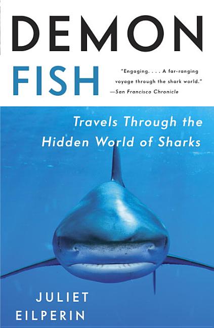 Item #78076 Demon Fish: Travels Through the Hidden World of Sharks. Juliet Eilperin