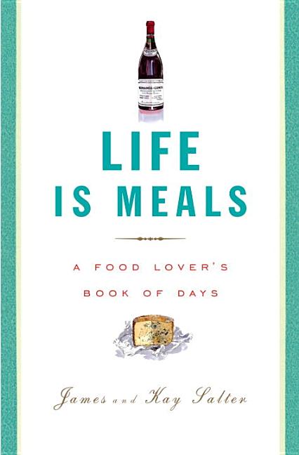 Item #61026 Life Is Meals: A Food Lover's Book of Days. James Salter, Kay, Salter
