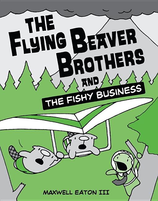 Item #29986 The Flying Beaver Brothers and the Fishy Business. Maxwell Eaton III