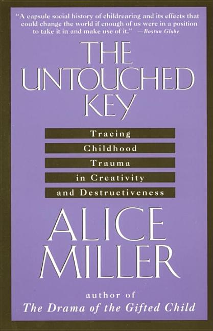 Item #29693 The Untouched Key: Tracing Childhood Trauma in Creativity and Destructiveness. Alice...