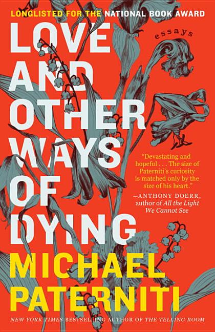 Item #57582 Love and Other Ways of Dying: Essays. Michael Paterniti