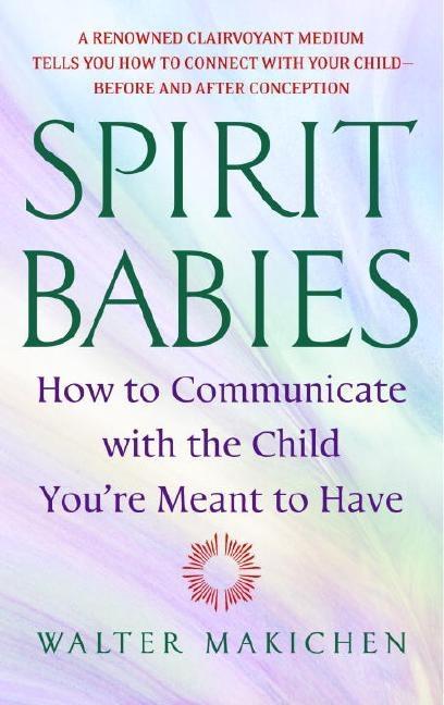 Item #77201 Spirit Babies: How to Communicate with the Child You're Meant to Have. Walter Makichen