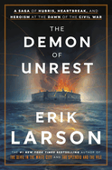 The Demon of Unrest: A Saga of Hubris, Heartbreak, and Heroism at the Dawn of the Civil War. Erik Larson.