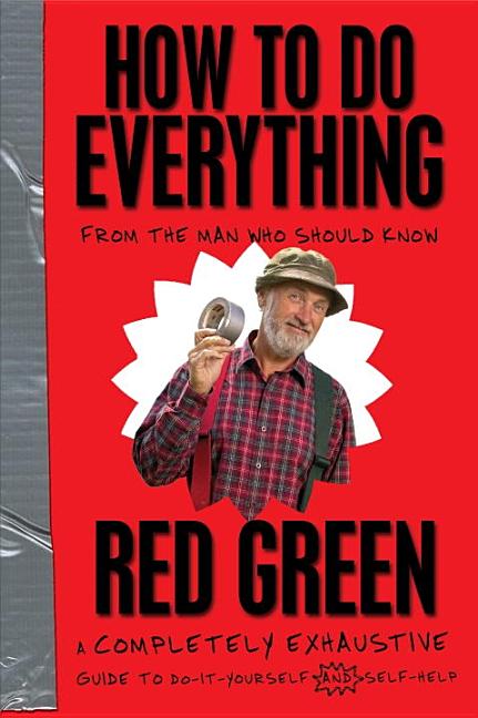 Item #46320 How To Do Everything: (From the Man Who Should Know). Red Green