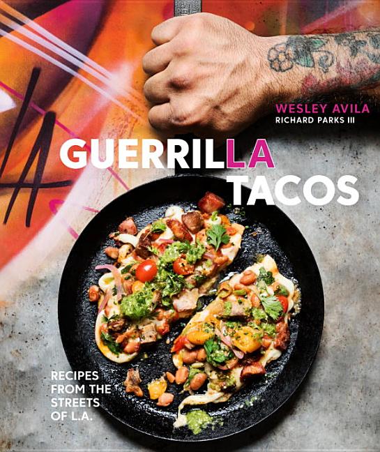 Item #49614 Guerrilla Tacos: Recipes from the Streets of L.A. [A Cookbook]. Wesley Avila,...