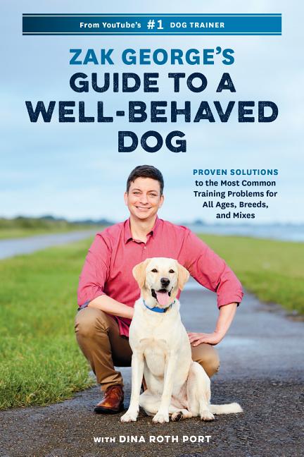 Item #48310 Zak George's Guide to a Well-Behaved Dog: Proven Solutions to the Most Common...