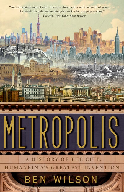 Item #69503 Metropolis: A History of the City, Humankind's Greatest Invention. Ben Wilson
