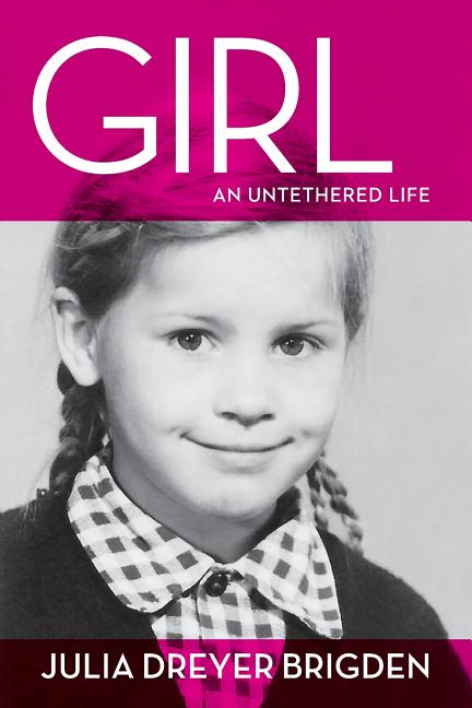 Item #41328 Girl: An Untethered Life. Julia Dreyer Brigden