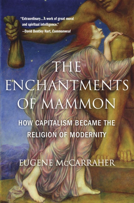 Item #74419 The Enchantments of Mammon: How Capitalism Became the Religion of Modernity. Eugene...