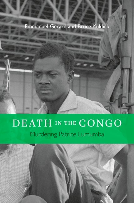Item #74036 Death in the Congo: Murdering Patrice Lumumba. Emmanuel Gerard, Bruce, Kuklick