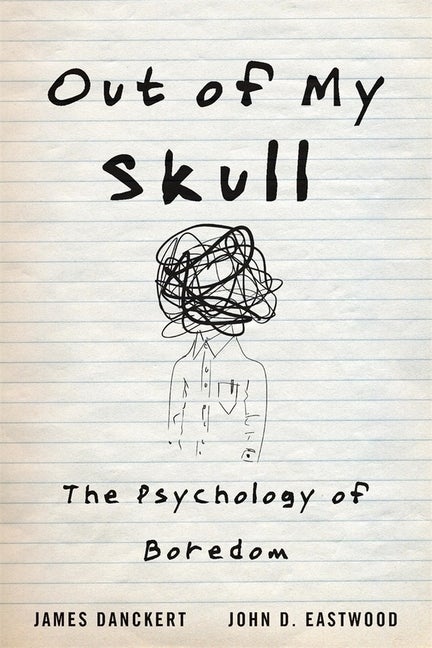 Item #49494 Out of My Skull: The Psychology of Boredom. James Danckert, John D., Eastwood