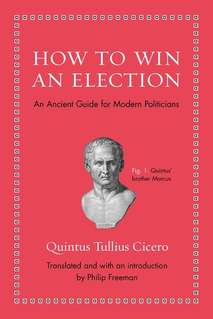 Item #71547 How to Win an Election: An Ancient Guide for Modern Politicians. Quintus Tullius Cicero