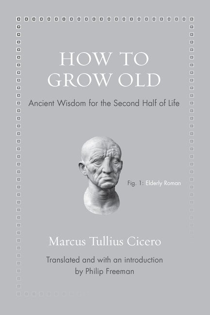 Item #26706 How to Grow Old: Ancient Wisdom for the Second Half of Life. Marcus Tullius Cicero