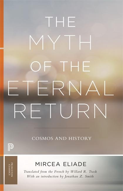 Item #49966 The Myth of the Eternal Return: Cosmos and History (Mythos: The Princeton/Bollingen...
