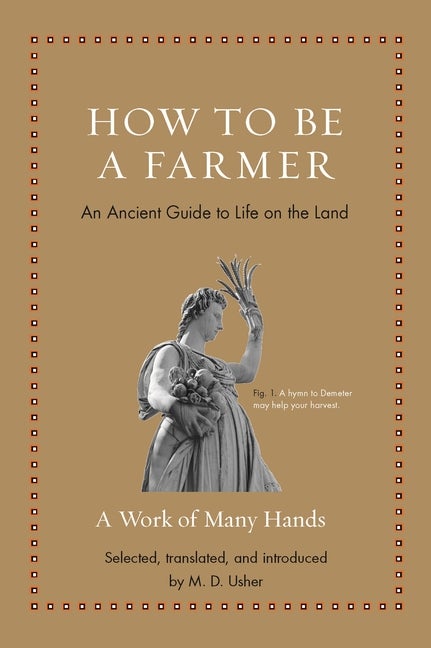 Item #71553 How to Be a Farmer: An Ancient Guide to Life on the Land (Ancient Wisdom for Modern Readers). M. D. Usher.