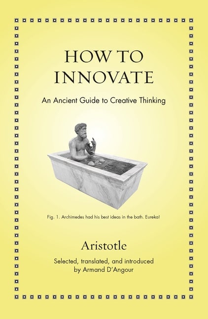 Item #71555 How to Innovate: An Ancient Guide to Creative Thinking (Ancient Wisdom for Modern...