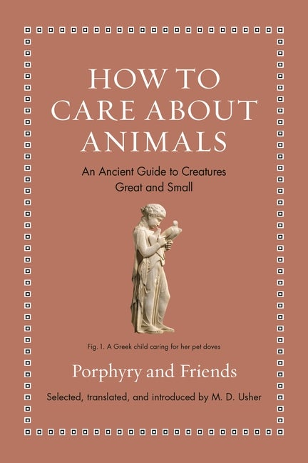 Item #121242 How to Care about Animals: An Ancient Guide to Creatures Great and Small (Ancient...