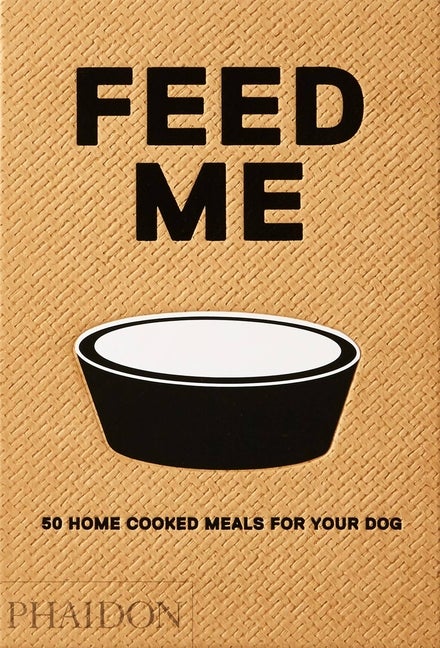 Item #77357 Feed Me: 50 Home Cooked Meals for your Dog. Liviana Prola