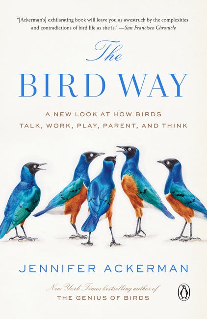 Item #96032 The Bird Way: A New Look at How Birds Talk, Work, Play, Parent, and Think. Jennifer...
