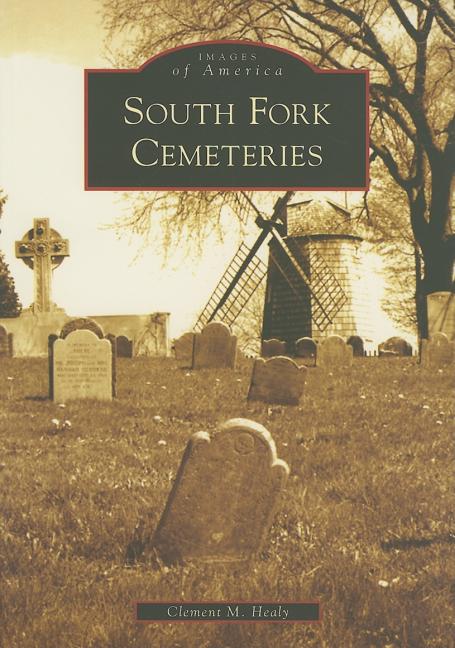 Item #33891 South Fork Cemeteries (Images of America: New York). Clement M. Healy.