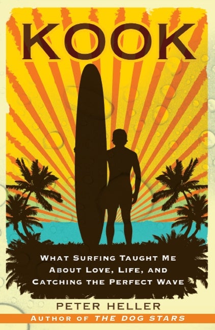 Item #41930 Kook: What Surfing Taught Me About Love, Life, and Catching the Perfect Wave. Peter...