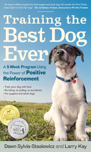 Item #34148 Training the Best Dog Ever: A 5-Week Program Using the Power of Positive Reinforcement. Larry Kay, Dawn, Sylvia-Stasiewicz.