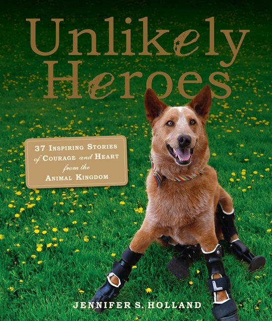 Item #34122 Unlikely Heroes: 37 Inspiring Stories of Courage and Heart from the Animal Kingdom....