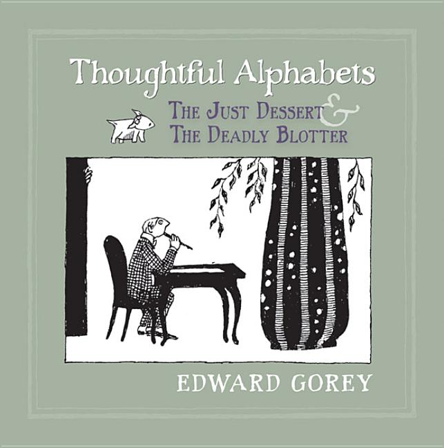 Item #80240 Thoughtful Alphabets: The Just Dessert and The Deadly Blotter. Edward Gorey