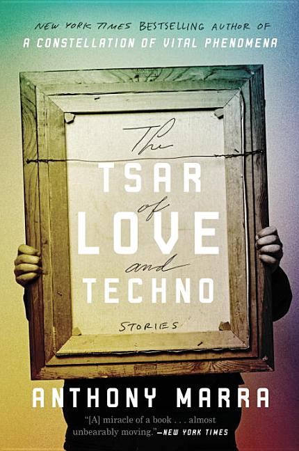 Item #28843 The Tsar of Love and Techno: Stories. Anthony Marra