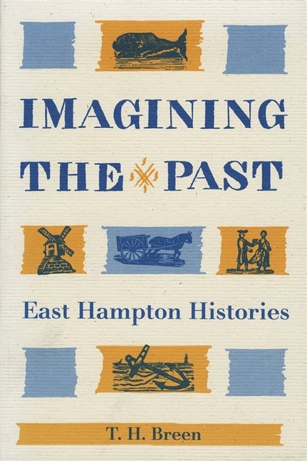 Item #32430 Imagining the Past: East Hampton Histories. T. Breen