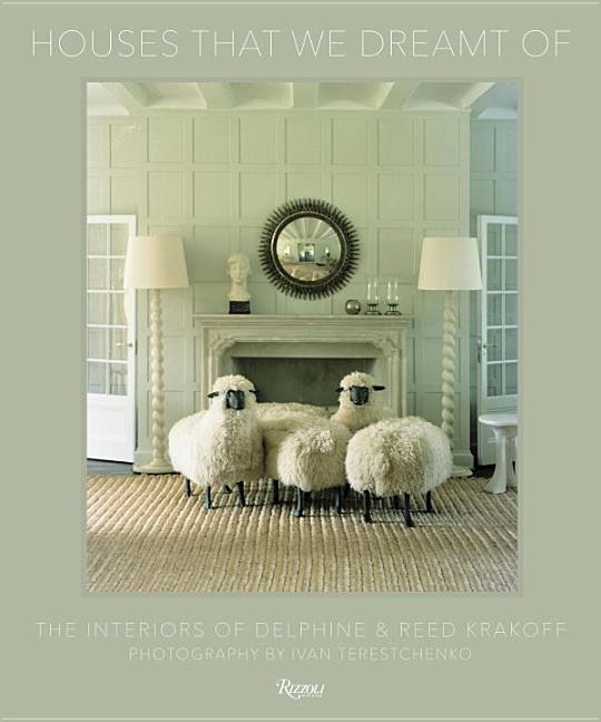 Item #29858 Houses That We Dreamt Of: The Interiors of Delphine and Reed Krakoff. Delphine...