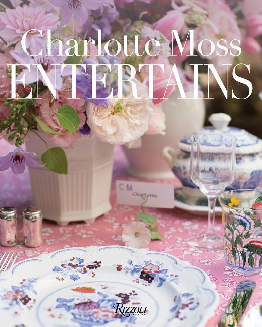 Item #29968 Charlotte Moss Entertains: Celebrations and Everyday Occasions. Charlotte Moss
