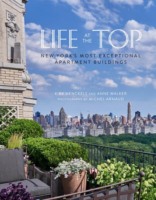 Item #37057 Life at the Top: New York's Exceptional Apartment Buildings. Kirk Henckels, Anne, Walker