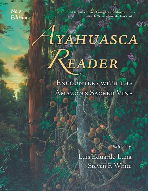 Item #26845 Ayahuasca Reader: Encounters with the Amazon's Sacred Vine. Luis Eduardo Luna, Steven F. White, Ralph Metzner, Gerardo Reichel-Dolmatoff, Alex Grey, Dale Pendell.