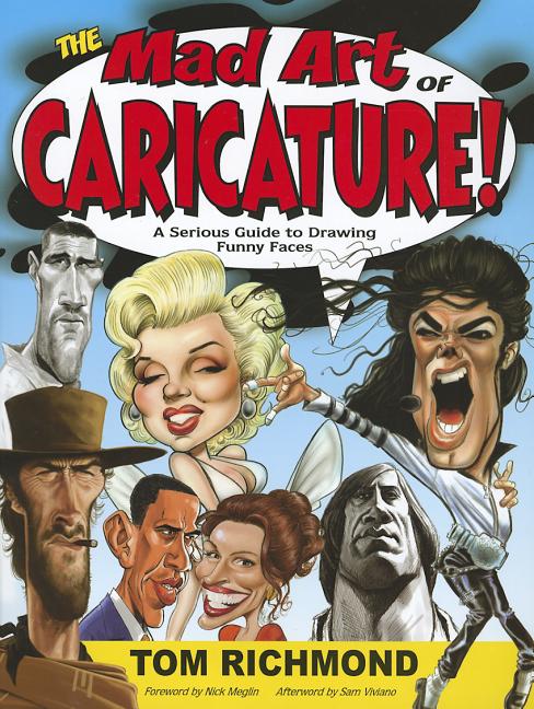 Item #36983 The Mad Art of Caricature!: A Serious Guide to Drawing Funny Faces. Tom Richmond