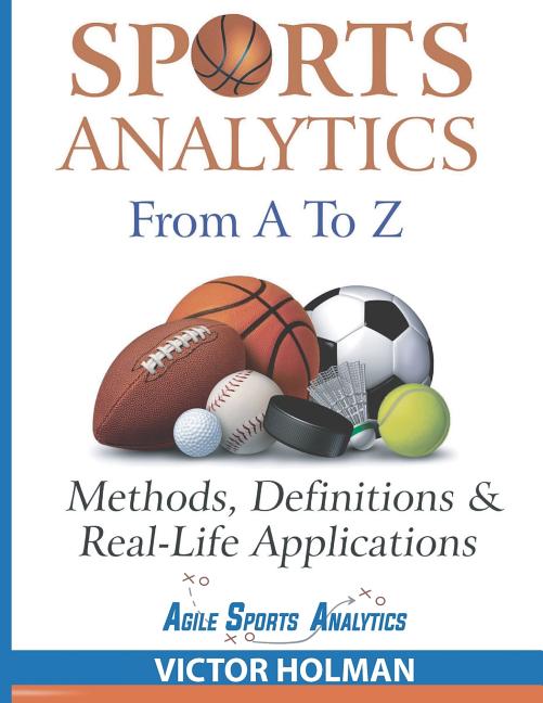 Item #56900 Sports Analytics From A to Z: Methods, Definitions and Real-Life Applications. Victor...