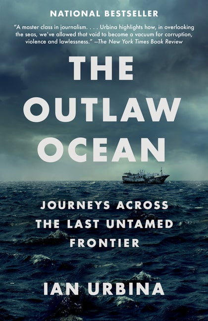 Item #67783 The Outlaw Ocean: Journeys Across the Last Untamed Frontier. Ian Urbina.