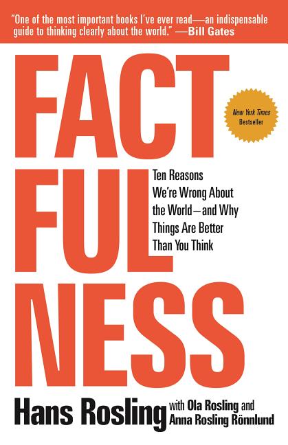 Item #82918 Factfulness: Ten Reasons We're Wrong About the World--and Why Things Are Better Than You Think. Hans Rosling, Ola, Rosling, Anna Rosling, Rönnlund.
