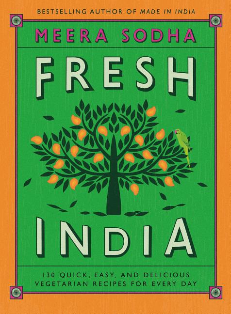 Item #48597 Fresh India: 130 Quick, Easy, and Delicious Vegetarian Recipes for Every Day. Meera...