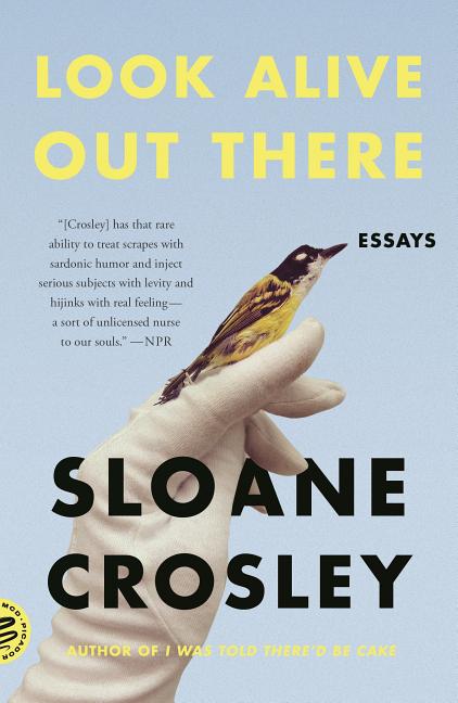 Item #56201 Look Alive Out There: Essays. Sloane Crosley